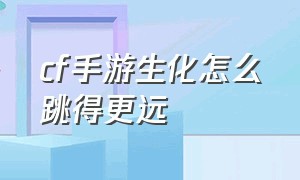 cf手游生化怎么跳得更远