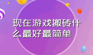 现在游戏搬砖什么最好最简单