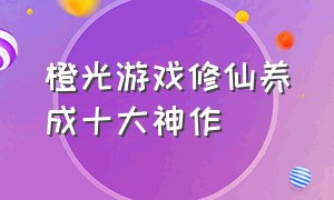 橙光游戏修仙养成十大神作