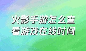 火影手游怎么查看游戏在线时间