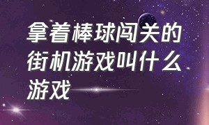 拿着棒球闯关的街机游戏叫什么游戏