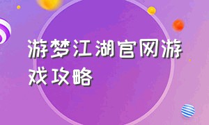 游梦江湖官网游戏攻略