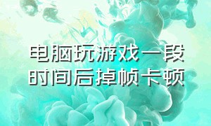 电脑玩游戏一段时间后掉帧卡顿