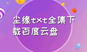 尘缘txt全集下载百度云盘