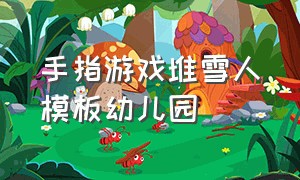 手指游戏堆雪人模板幼儿园