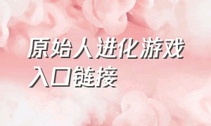 原始人进化游戏入口链接