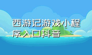 西游记游戏小程序入口抖音