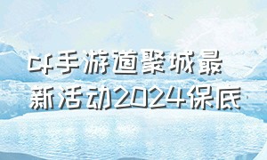 cf手游道聚城最新活动2024保底