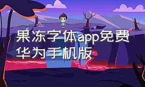 果冻字体app免费华为手机版