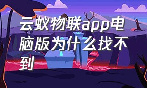 云蚁物联app电脑版为什么找不到