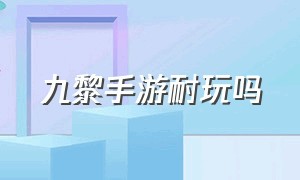 九黎手游耐玩吗