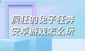 疯狂的兔子狂奔安卓游戏怎么玩