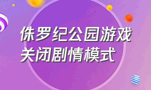 侏罗纪公园游戏关闭剧情模式