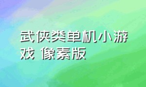 武侠类单机小游戏 像素版