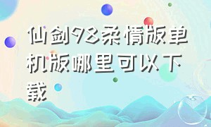 仙剑98柔情版单机版哪里可以下载