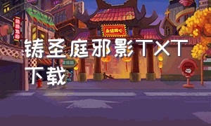 铸圣庭邪影TXT下载