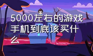 5000左右的游戏手机到底该买什么