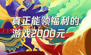 真正能领福利的游戏2000元