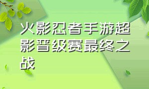 火影忍者手游超影晋级赛最终之战