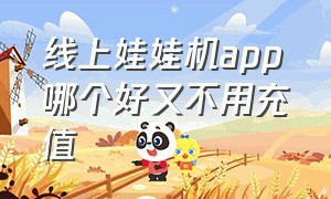 线上娃娃机app哪个好又不用充值