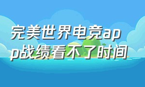 完美世界电竞app战绩看不了时间