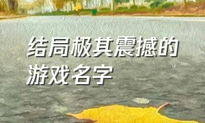 结局极其震撼的游戏名字