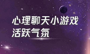 心理聊天小游戏活跃气氛