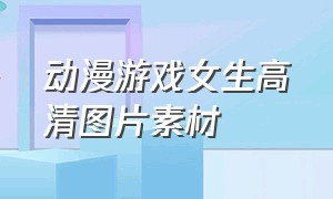 动漫游戏女生高清图片素材