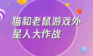 猫和老鼠游戏外星人大作战