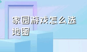 家园游戏怎么选地图