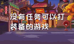 没有任务可以打装备的游戏