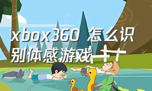 xbox360 怎么识别体感游戏