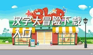 汉字大冒险下载入口