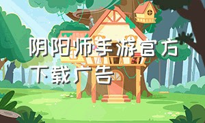 阴阳师手游官方下载广告