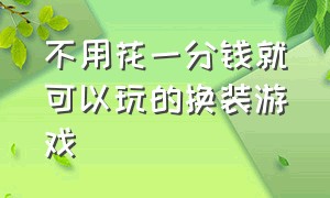 不用花一分钱就可以玩的换装游戏