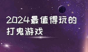 2024最值得玩的打鬼游戏