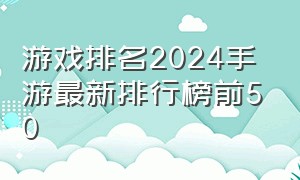 游戏排名2024手游最新排行榜前50