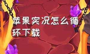 苹果实况怎么循环下载