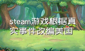 steam游戏根据真实事件改编美国