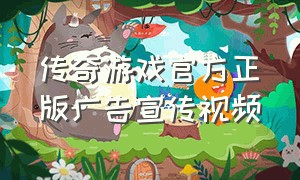 传奇游戏官方正版广告宣传视频