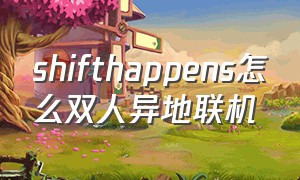 shifthappens怎么双人异地联机