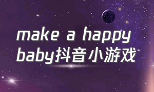 make a happy baby抖音小游戏