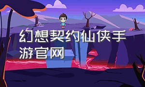 幻想契约仙侠手游官网