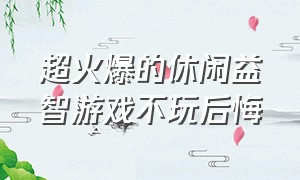 超火爆的休闲益智游戏不玩后悔