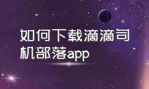 如何下载滴滴司机部落app