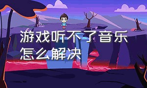 游戏听不了音乐怎么解决