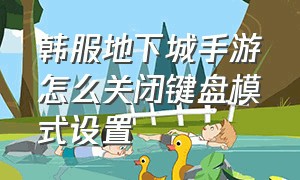 韩服地下城手游怎么关闭键盘模式设置