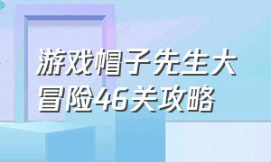 游戏帽子先生大冒险46关攻略