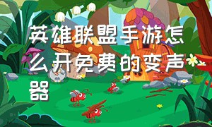 英雄联盟手游怎么开免费的变声器