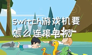 switch游戏机要怎么连接电视